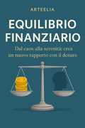 Equilibrio Finanziario - Dal Caos alla serenità: crea un nuovo rapporto con il denario